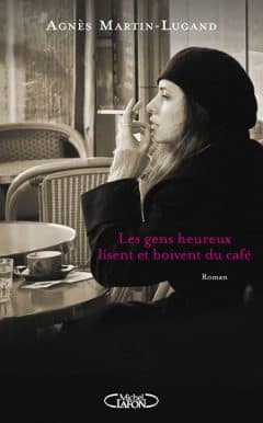 Agnès Martin-Lugand - Les gens heureux lisent et boivent du cafe