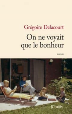 Gregoire Delacourt - On ne voyait que le bonheur