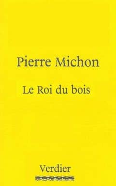 Pierre Michon - Le roi du bois